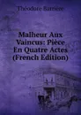 Malheur Aux Vaincus: Piece En Quatre Actes (French Edition) - Théodore Barrière