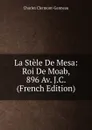 La Stele De Mesa: Roi De Moab, 896 Av. J.C. (French Edition) - Charles Clermont-Ganneau