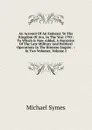 An Account Of An Embassy To The Kingdom Of Ava, In The Year 1795: To Which Is Now Added, A Narrative Of The Late Military And Political Operations In The Birmese Empire . : In Two Volumes, Volume 2 - Michael Symes