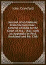 Journal of an Embassy from the Governor-General of India to the Court of Ava . 1827, with an Appendix by Prof. Buckland and Mr. Clift - John Crawfurd