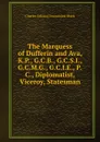 The Marquess of Dufferin and Ava, K.P., G.C.B., G.C.S.I., G.C.M.G., G.C.I.E., P.C., Diplomatist, Viceroy, Statesman - Charles Edward Drummond Black