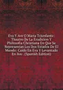 Eva Y Ave O Maria Triunfante: Theatro De La Erudicion Y Philosofia Christiana En Que Se Representan Los Dos Estados De El Mundo: Caido En Eva Y Levantado En Ave . (Spanish Edition) - 