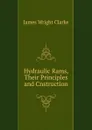 Hydraulic Rams, Their Principles and Cnstruction - James Wright Clarke