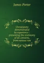 Christianity demonstrated by experience : presenting the testimony of its converts, from various ran - James Porter