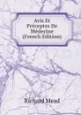 Avis Et Preceptes De Medecine (French Edition) - Richard Mead