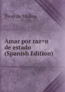 Amar por raz.n de estado (Spanish Edition) - Tirso de Molina