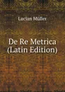 De Re Metrica (Latin Edition) - Müller Lucian