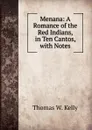 Menana: A Romance of the Red Indians, in Ten Cantos, with Notes - Thomas W. Kelly