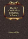 The Red Cardinal: A Romance, Volume I - Elliot Frances