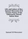 Life and Labors of Rev. Samuel Worcester D.D Former Pastor of the Tabernacle Church Salem Mass - Samuel M Worcester