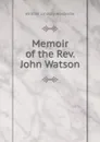 Memoir of the Rev. John Watson - William Lindsay Alexander