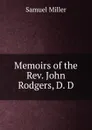 Memoirs of the Rev. John Rodgers, D. D. - Samuel Miller