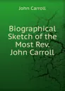 Biographical Sketch of the Most Rev. John Carroll - John Carroll