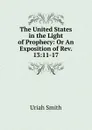The United States in the Light of Prophecy: Or An Exposition of Rev. 13:11-17. - Uriah Smith