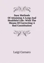 Sure Methods Of Attaining A Long And Healthful Life: With The Means Of Correcting A Bad Constitution - Luigi Cornaro