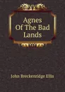 Agnes Of The Bad Lands - John Breckenridge Ellis