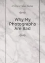 Why My Photographs Are Bad - Charles Maus Taylor