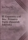 El Zapatero y el Rey; Primera Parte (Spanish Edition) - José Zorrilla
