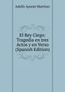 El Rey Ciego: Tragedia en tres Actos y en Verso (Spanish Edition) - Adolfo Aponte Martínez