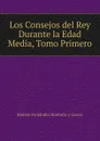 Los Consejos del Rey Durante la Edad Media, Tomo Primero - Ramón Fernández Hontoria y García