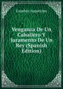 Venganza De Un Caballero Y Juramento De Un Rey (Spanish Edition) - Eusebio Asquerino