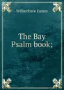 The Bay Psalm book; - Eames Wilberforce