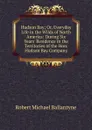 Hudson Bay; Or, Everyday Life in the Wilds of North America: During Six Years. Residence in the Territories of the Hon. Hudson Bay Company - R. M. Ballantyne