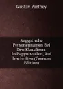 Aegyptische Personennamen Bei Den Klassikern: In Papyrusrollen, Auf Inschriften (German Edition) - Gustav Parthey