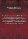 Eine Erzehlung von den Trubsalen und der Wunderbahren Befreyung so geschehen an William Flemming und dessen Weib Elisabeth: welche bey dem verwichenen . Cannagodschick in Pensilvani (German Edition) - William F. Fleming