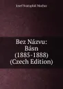 Bez Nazvu: Basn (1885-1888) (Czech Edition) - Josef Svatopluk Machar