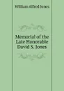 Memorial of the Late Honorable David S. Jones - William Alfred Jones