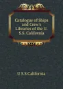 Catalogue of Ships and Crew.s Libraries of the U.S.S. California - U S.S California