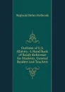 Outlines of U.S. HIstory: A Hand Book of Ready Reference for Students, General Readers and Teachers - Reginald Heber Holbrook