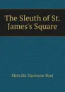 The Sleuth of St. James.s Square - Melville Davisson Post