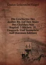 Die Geschichte Der Araber Bis Auf Den Sturz Des Chalifats Von Bagdad. 3 Bdchen. 2E, Umgearb. Und Vermehrte Aufl (German Edition) - Gustav Leberecht Flügel