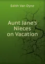 Aunt Jane.s Nieces on Vacation - Edith Van Dyne