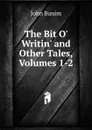The Bit O. Writin. and Other Tales, Volumes 1-2 - John Banim