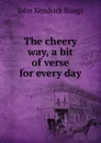 The cheery way, a bit of verse for every day - Bangs John Kendrick