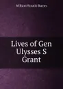 Lives of Gen Ulysses S Grant - William Horatio Barnes