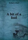 A bit of a fool - Robert Peel