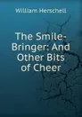 The Smile-Bringer: And Other Bits of Cheer - William Herschell