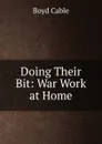 Doing Their Bit: War Work at Home - Boyd Cable