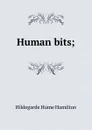 Human bits; - Hildegarde Hume Hamilton