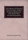 The Works of Edward Everett Hale: A New England Boyhood, and Other Bits of Autobiography - Edward Everett Hale