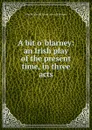 A bit o. blarney: an Irish play of the present time, in three acts - John Fitzgerald. [from old catal Murphy