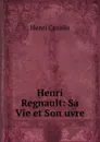 Henri Regnault: Sa Vie et Son uvre - Henri Cazalis