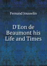 D.Eon de Beaumont his Life and Times - Fernand Jousselin