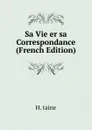Sa Vie er sa Correspondance (French Edition) - H. taine