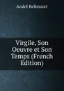 Virgile, Son Oeuvre et Son Temps (French Edition) - André Bellessort