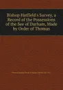Bishop Hatfield.s Survey, a Record of the Possessions of the See of Durham, Made by Order of Thomas - Church of England Diocese of Durham. Bishop (1345-1381 :